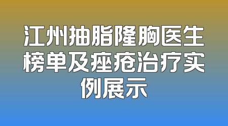 江州抽脂隆胸医生榜单及痤疮治疗实例展示