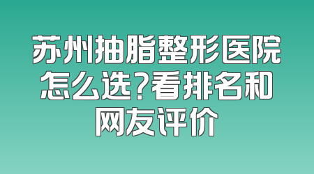 苏州抽脂整形医院怎么选？看排名和网友评价