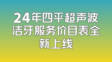 24年四平超声波洁牙服务价目表全新上线