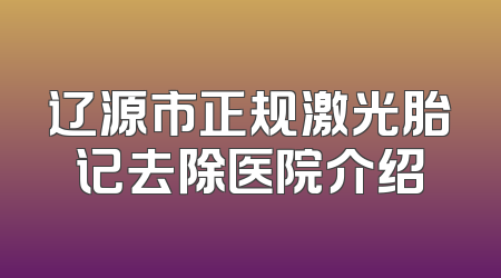辽源市正规激光胎记去除医院介绍