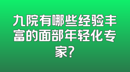 九院有哪些经验丰富的面部年轻化专家？