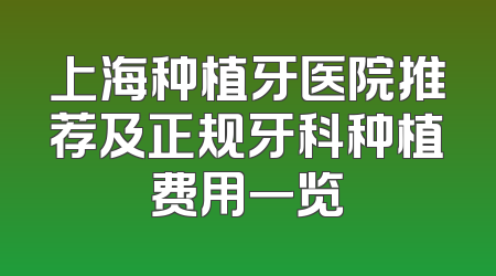 上海种植牙医院推荐及正规牙科种植费用一览