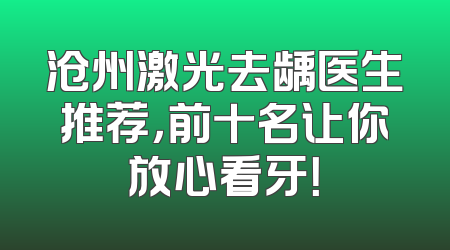 沧州激光去龋医生推荐，前十名让你放心看牙！