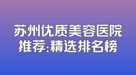 苏州优质美容医院推荐：精选排名榜