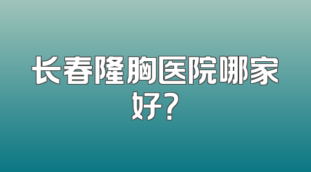 长春隆胸医院哪家好？