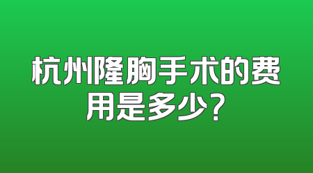 杭州隆胸手术的费用是多少？
