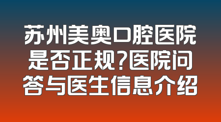 苏州美奥口腔医院是否正规？医院问答与医生信息介绍