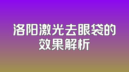 洛阳激光去眼袋的效果解析