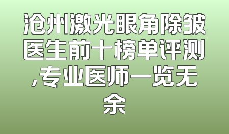 沧州激光眼角除皱医生前十榜单评测，专业医师一览无余