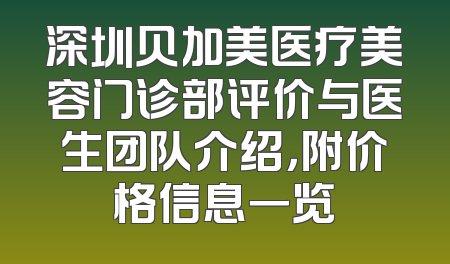 深圳贝加美医疗美容门诊部评价与医生团队介绍，附价格信息一览