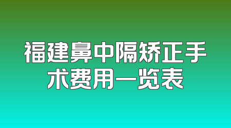 福建鼻中隔矫正手术费用一览表