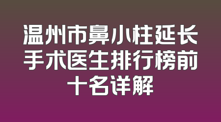 温州市鼻小柱延长手术医生排行榜前十名详解
