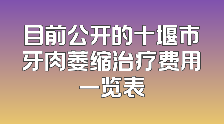 目前公开的十堰市牙肉萎缩治疗费用一览表