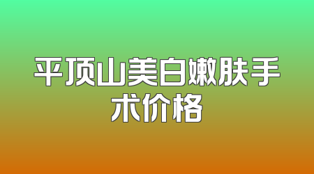 平顶山美白嫩肤手术价格