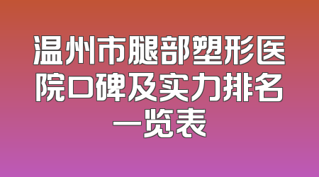 温州市腿部塑形医院口碑及实力排名一览表