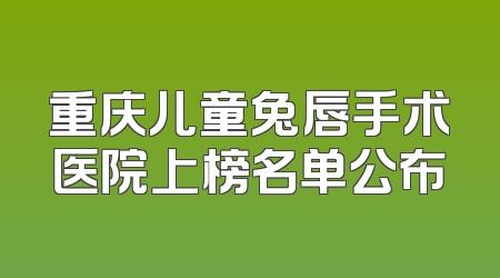 重庆儿童兔唇手术医院上榜名单公布