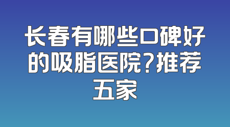 长春有哪些口碑好的吸脂医院？推荐五家
