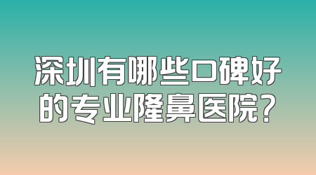 深圳有哪些口碑好的专业隆鼻医院？