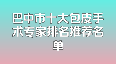 巴中市十大包皮手术专家排名推荐名单