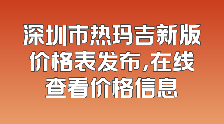 深圳市热玛吉新版价格表发布，在线查看价格信息