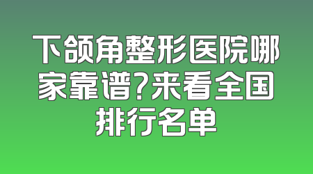 下颌角整形医院哪家靠谱？来看全国排行名单