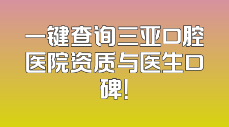 一键查询三亚口腔医院资质与医生口碑！