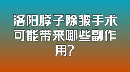 洛阳脖子除皱手术可能带来哪些副作用？