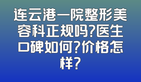 连云港一院整形美容科正规吗？医生口碑如何？价格怎样？