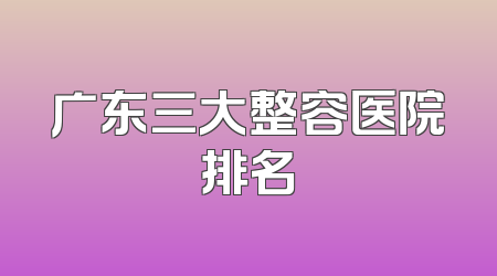 广东三大整容医院排名