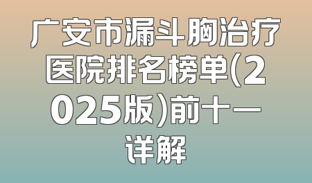 广安市漏斗胸治疗医院排名榜单（2025版）前十一详解
