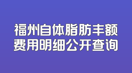 福州自体脂肪丰额费用明细公开查询