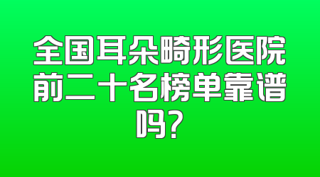 全国耳朵畸形医院前二十名榜单靠谱吗？
