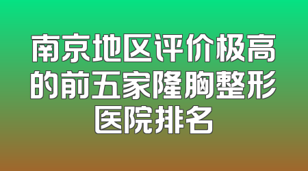 南京地区评价极高的前五家隆胸整形医院排名