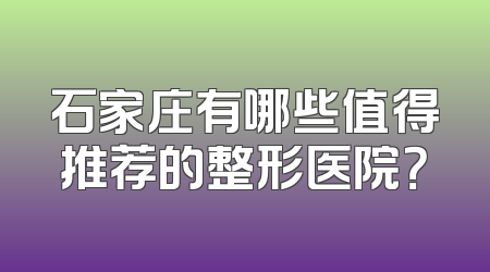 石家庄有哪些值得推荐的整形医院？