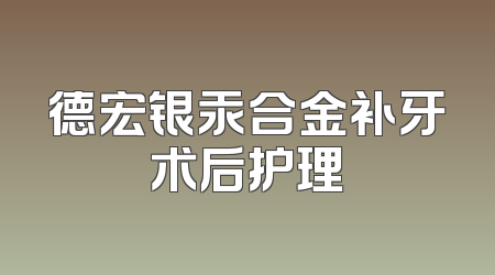 德宏银汞合金补牙术后护理