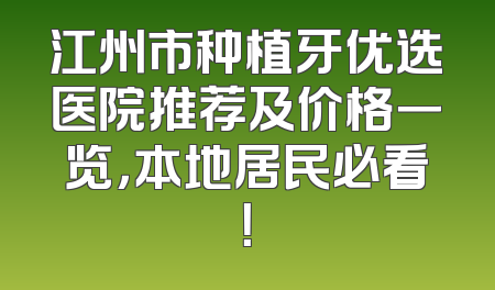 江州市种植牙优选医院推荐及价格一览，本地居民必看！