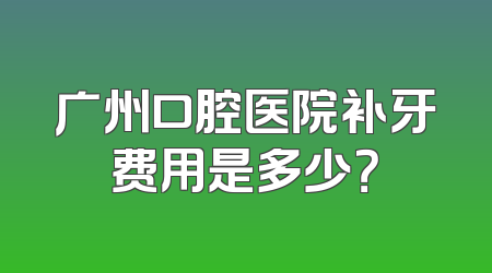 广州口腔医院补牙费用是多少？