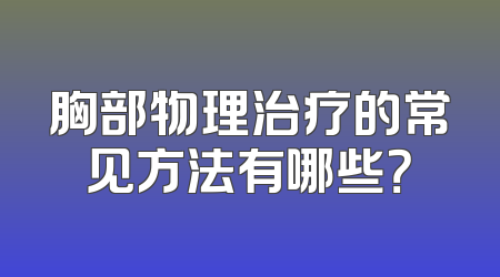胸部物理治疗的常见方法有哪些？