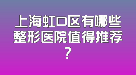 上海虹口区有哪些整形医院值得推荐？