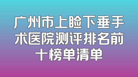 广州市上睑下垂手术医院测评排名前十榜单清单