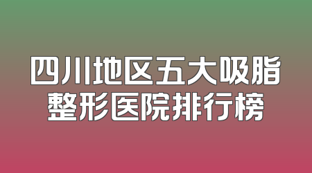 四川地区五大吸脂整形医院排行榜