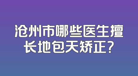 沧州市哪些医生擅长地包天矫正？