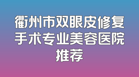 衢州市双眼皮修复手术专业美容医院推荐