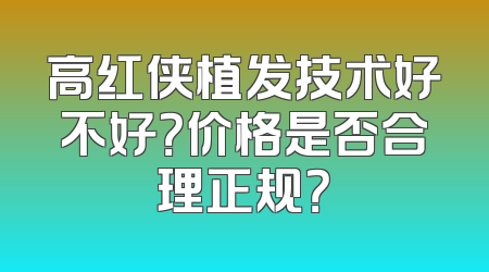 高红侠植发技术好不好？价格是否合理正规？