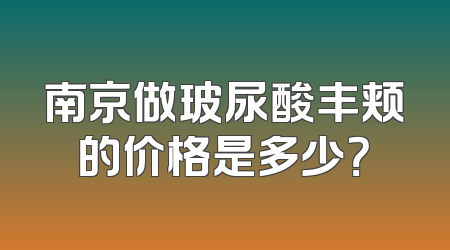 南京做玻尿酸丰颊的价格是多少？