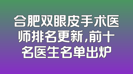 合肥双眼皮手术医师排名更新，前十名医生名单出炉