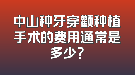 中山种牙穿颧种植手术的费用通常是多少？