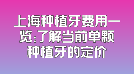 上海种植牙费用一览：了解当前单颗种植牙的定价