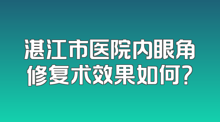 湛江市医院内眼角修复术效果如何？