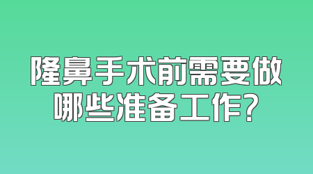 隆鼻手术前需要做哪些准备工作？
